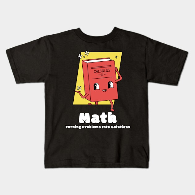 Math: Turning Problems into Solutions Funny Math Kids T-Shirt by ThreadSupreme